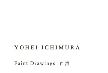 YOHEI ICHIMURA Faint Drawings